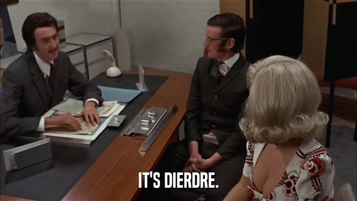 IT'S DIERDRE.  