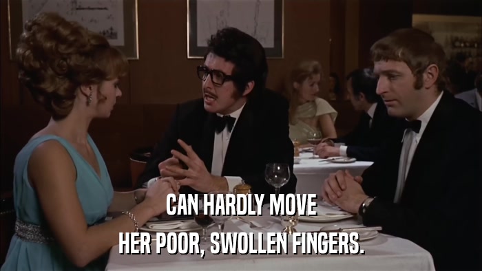 CAN HARDLY MOVE HER POOR, SWOLLEN FINGERS. 