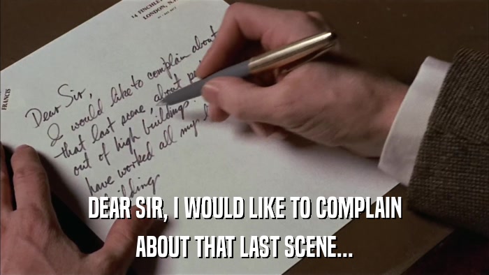 DEAR SIR, I WOULD LIKE TO COMPLAIN ABOUT THAT LAST SCENE... 