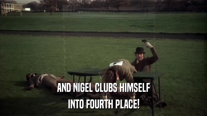 AND NIGEL CLUBS HIMSELF INTO FOURTH PLACE! 