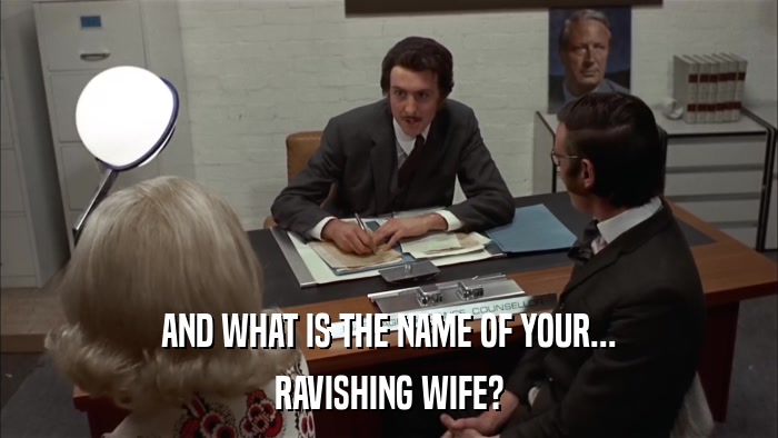 AND WHAT IS THE NAME OF YOUR... RAVISHING WIFE? 