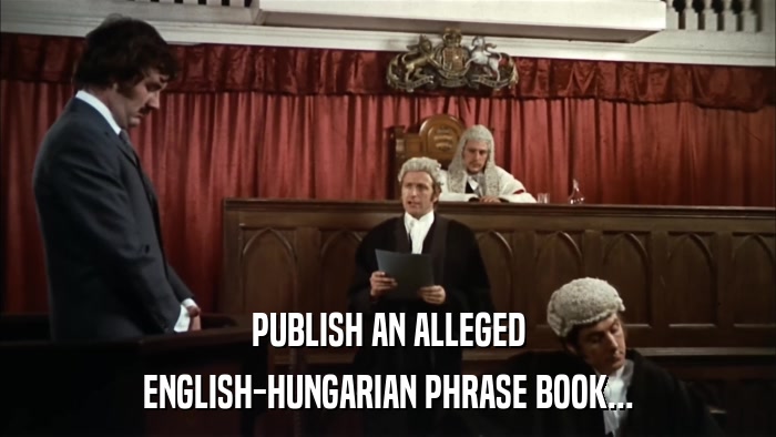 PUBLISH AN ALLEGED ENGLISH-HUNGARIAN PHRASE BOOK... 