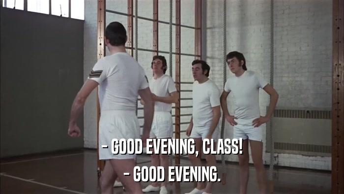 - GOOD EVENING, CLASS! - GOOD EVENING. 