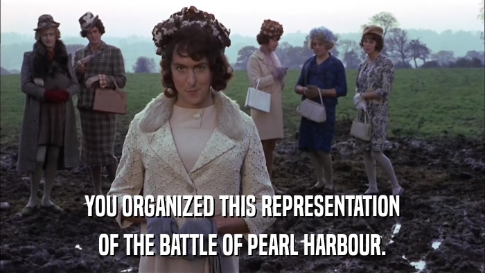 YOU ORGANIZED THIS REPRESENTATION OF THE BATTLE OF PEARL HARBOUR. 