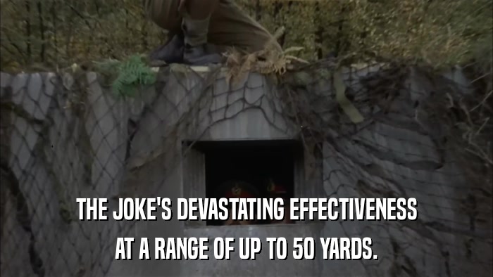 THE JOKE'S DEVASTATING EFFECTIVENESS AT A RANGE OF UP TO 50 YARDS. 