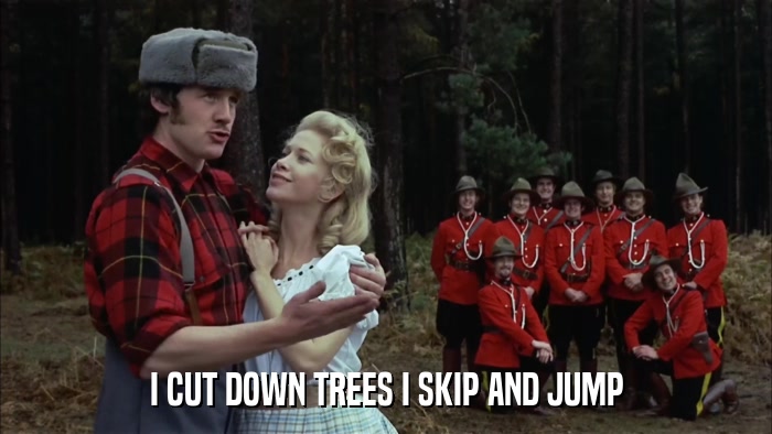 I CUT DOWN TREES I SKIP AND JUMP  