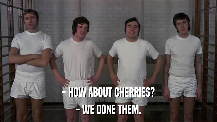 - HOW ABOUT CHERRIES? - WE DONE THEM. 