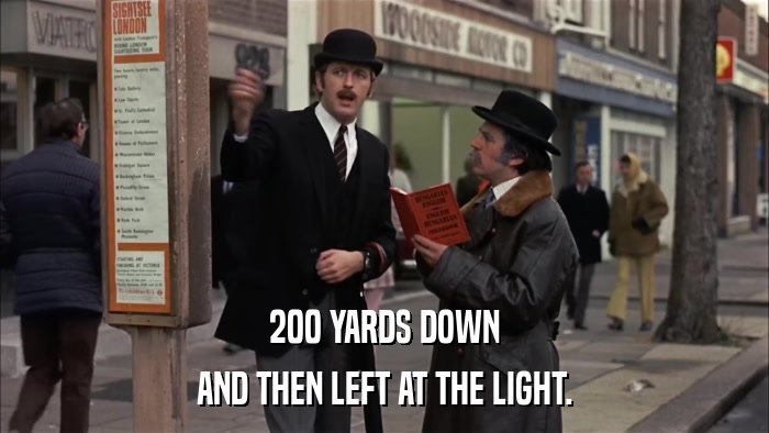 200 YARDS DOWN AND THEN LEFT AT THE LIGHT. 