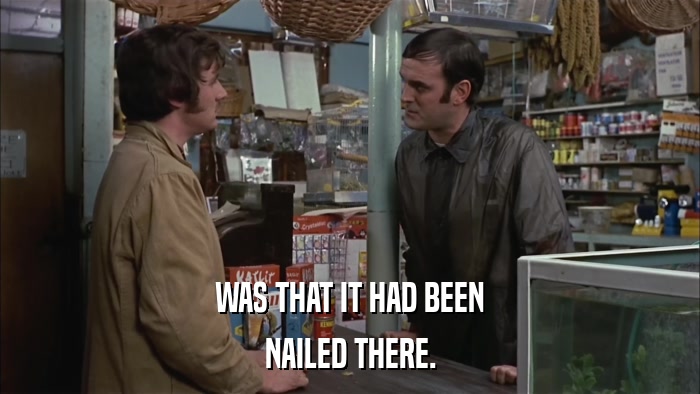 WAS THAT IT HAD BEEN NAILED THERE. 
