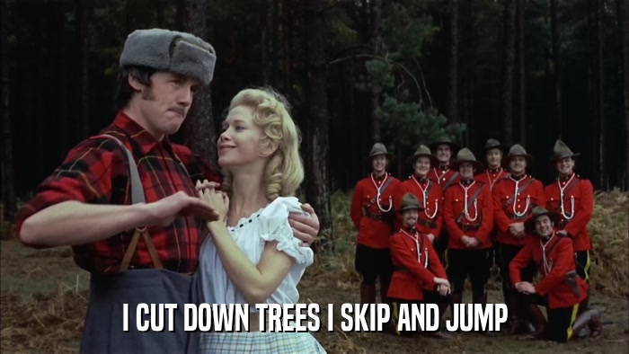 I CUT DOWN TREES I SKIP AND JUMP  
