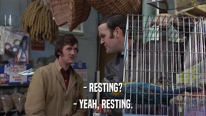 - RESTING? - YEAH, RESTING. 