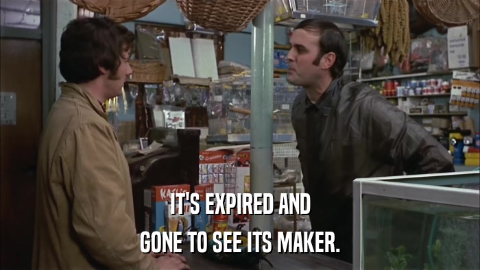 IT'S EXPIRED AND GONE TO SEE ITS MAKER. 