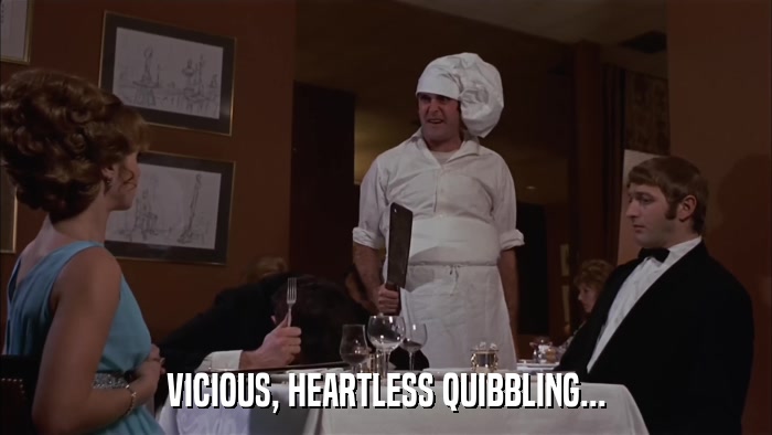 VICIOUS, HEARTLESS QUIBBLING...  