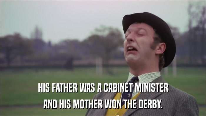 HIS FATHER WAS A CABINET MINISTER AND HIS MOTHER WON THE DERBY. 