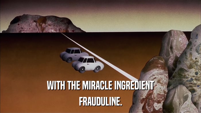 WITH THE MIRACLE INGREDIENT FRAUDULINE. 