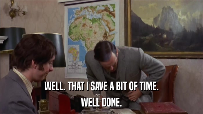 WELL. THAT I SAVE A BIT OF TIME. WELL DONE. 