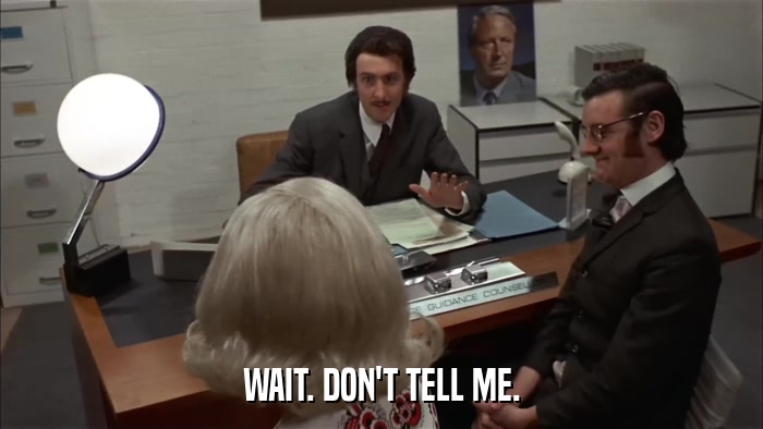 WAIT. DON'T TELL ME.  