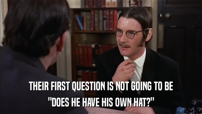 THEIR FIRST QUESTION IS NOT GOING TO BE 