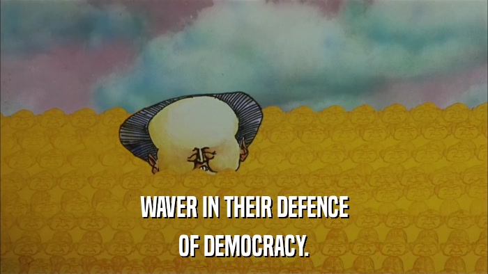 WAVER IN THEIR DEFENCE OF DEMOCRACY. 