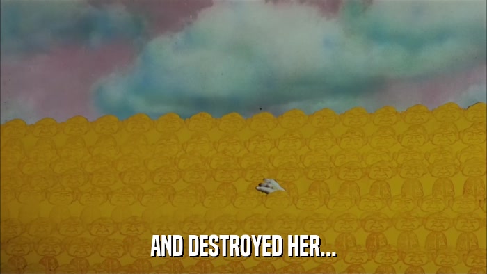 AND DESTROYED HER...  