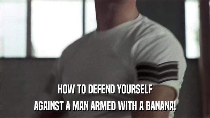 HOW TO DEFEND YOURSELF AGAINST A MAN ARMED WITH A BANANA! 