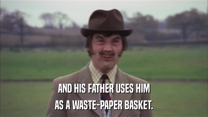 AND HIS FATHER USES HIM AS A WASTE-PAPER BASKET. 