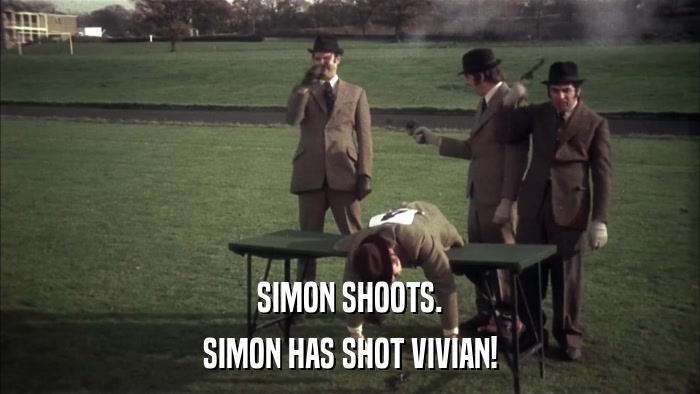 SIMON SHOOTS. SIMON HAS SHOT VIVIAN! 