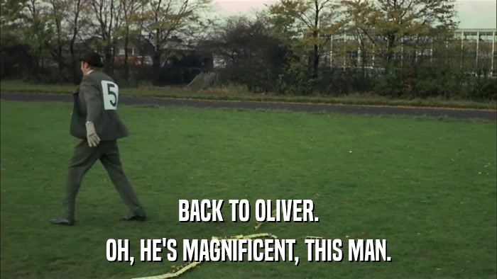 BACK TO OLIVER. OH, HE'S MAGNIFICENT, THIS MAN. 