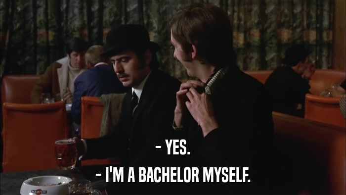 - YES. - I'M A BACHELOR MYSELF. 