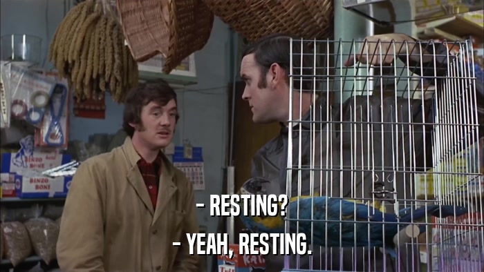 - RESTING? - YEAH, RESTING. 