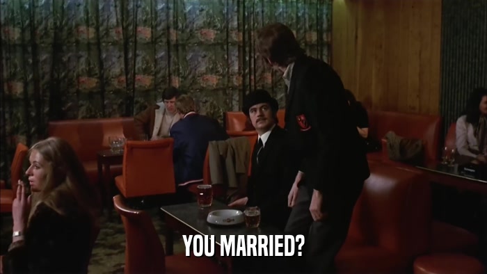 YOU MARRIED?  
