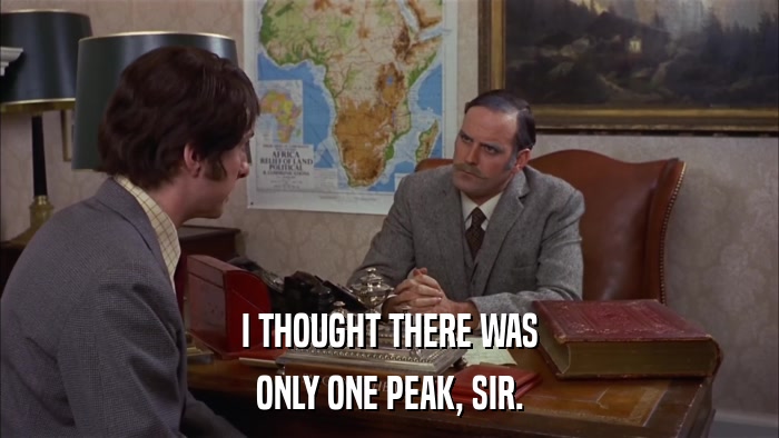 I THOUGHT THERE WAS ONLY ONE PEAK, SIR. 