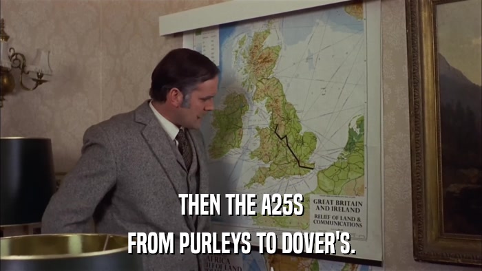 THEN THE A25S FROM PURLEYS TO DOVER'S. 