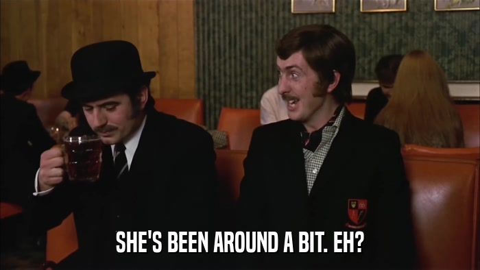 SHE'S BEEN AROUND A BIT. EH?  