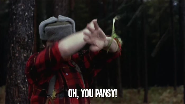 OH, YOU PANSY!  