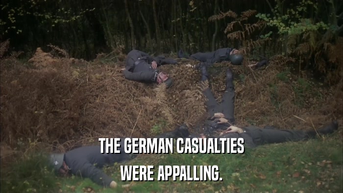THE GERMAN CASUALTIES WERE APPALLING. 