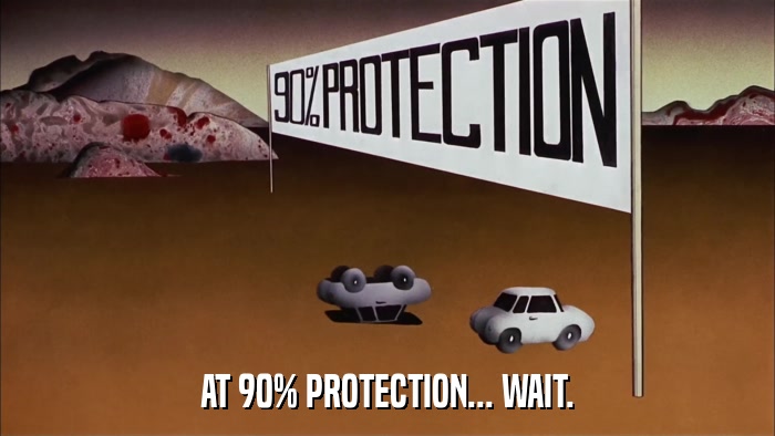 AT 90% PROTECTION... WAIT.  