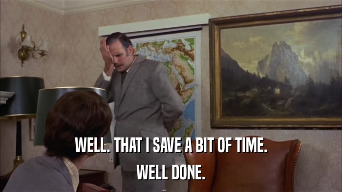 WELL. THAT I SAVE A BIT OF TIME. WELL DONE. 