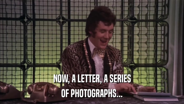 NOW, A LETTER, A SERIES OF PHOTOGRAPHS... 