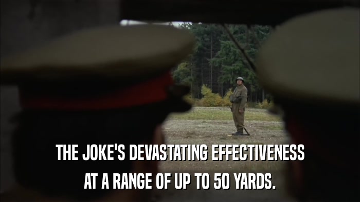 THE JOKE'S DEVASTATING EFFECTIVENESS AT A RANGE OF UP TO 50 YARDS. 