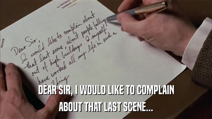 DEAR SIR, I WOULD LIKE TO COMPLAIN ABOUT THAT LAST SCENE... 