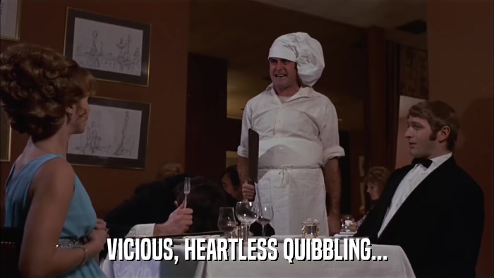 VICIOUS, HEARTLESS QUIBBLING...  