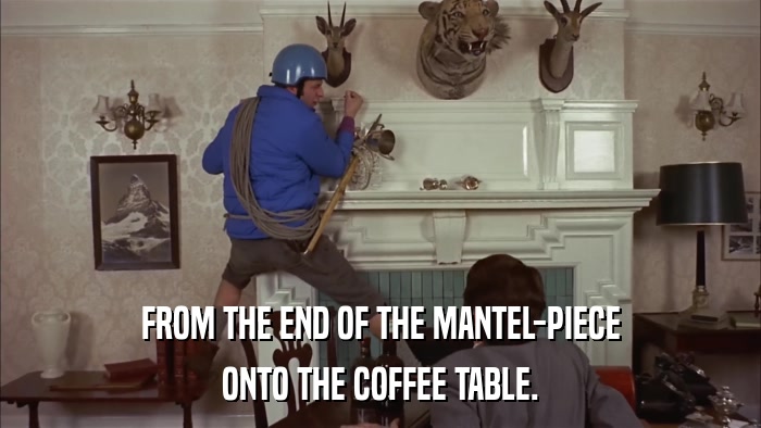 FROM THE END OF THE MANTEL-PIECE ONTO THE COFFEE TABLE. 