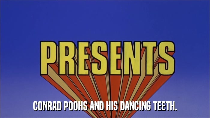 CONRAD POOHS AND HIS DANCING TEETH.  