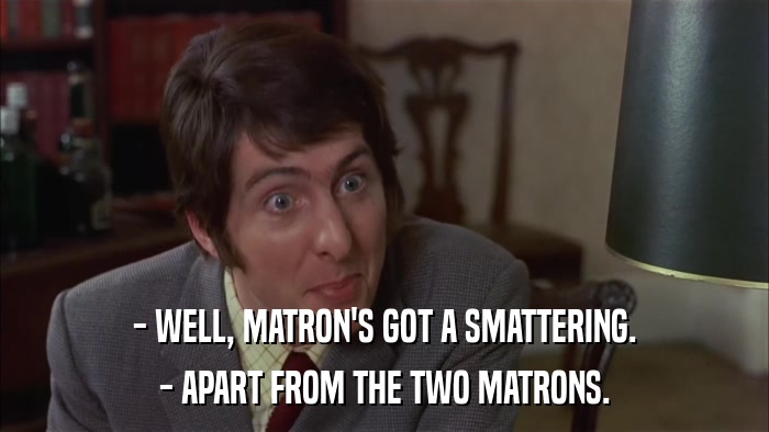 - WELL, MATRON'S GOT A SMATTERING. - APART FROM THE TWO MATRONS. 