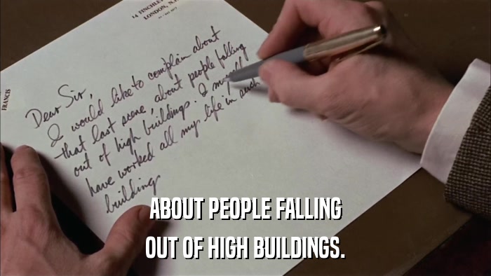 ABOUT PEOPLE FALLING OUT OF HIGH BUILDINGS. 