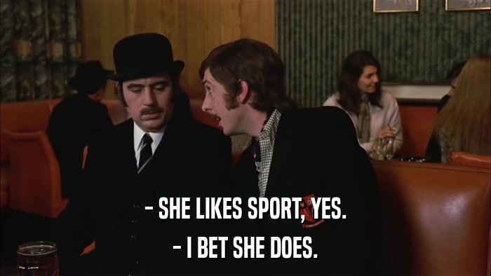 - SHE LIKES SPORT, YES. - I BET SHE DOES. 