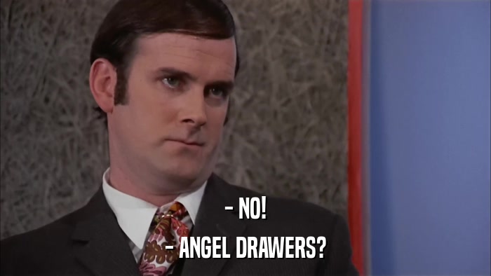 - NO! - ANGEL DRAWERS? 
