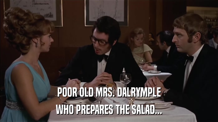 POOR OLD MRS. DALRYMPLE WHO PREPARES THE SALAD... 