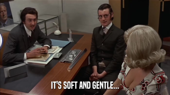 IT'S SOFT AND GENTLE...  